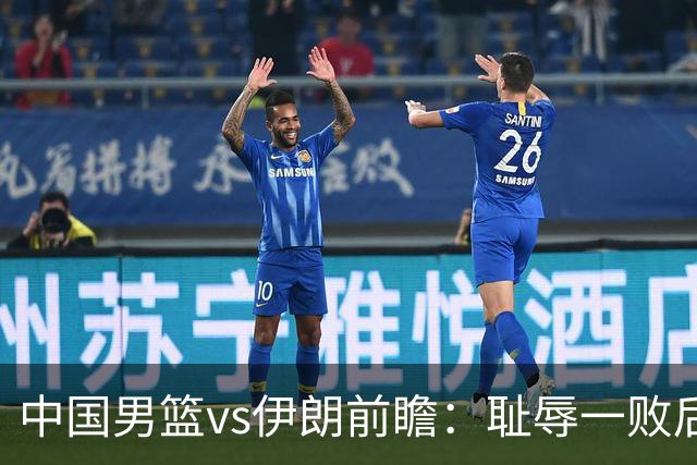 中国男篮vs伊朗前瞻：耻辱一败后需振作 胡金秋率队全力争铜牌