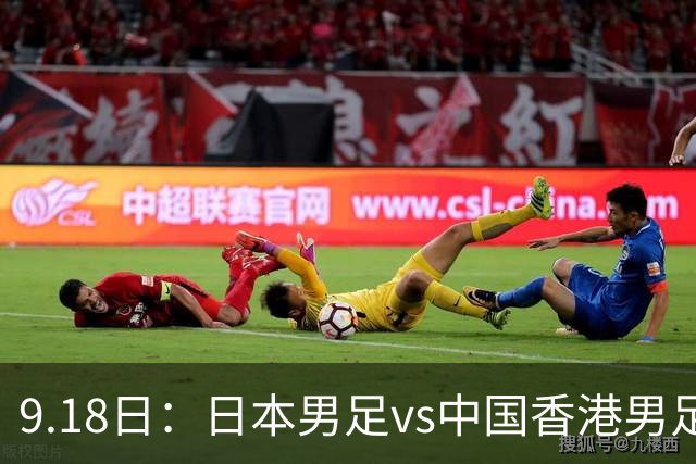 9.18日：日本男足vs中国香港男足日本派出了U21参加亚运会